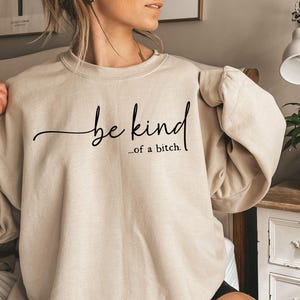 Be Kind of a Bitch Sweatshirt, Funny Sweatshirt, Funny Gift Sarcastic Hoodie, BE KIND Sweater, Woman Crewneck, Funny Quote Tee, Gift for Her image 4