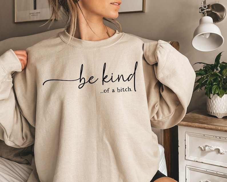 Be Kind of a Bitch Sweatshirt, Funny Sweatshirt, Funny Gift Sarcastic Hoodie, BE KIND Sweater, Woman Crewneck, Funny Quote Tee, Gift for Her image 4