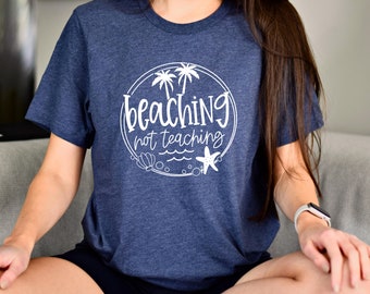 Beaching Not Teaching T-shirt, Teacher Gifts, Teacher Summer Shirt, Beach Shirt, Vacation Shirt, Schools Out Shirt, Retired Teacher Tee