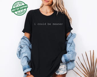I Could Be Meaner Shirt, Funny Humor Shirt, Sarcastic Shirt, Funny Quote Shirt, Sarcasm Shirt, Trendy Shirt for Women