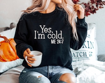 Yes I'm Cold Me 24:7 Sweatshirt, Sweater Weather Sweatshirt, Christmas Shirts for Women, Funny Cold Sweatshirt, Christmas Gift Sweatshirt