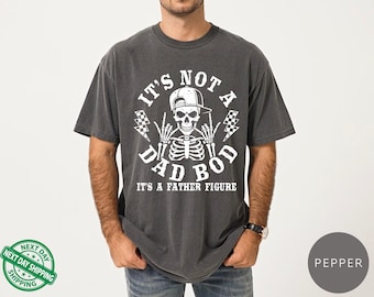 Comfort Colors Its Not A Dad Bod Its A Father Figure T-shirt, Skeleton Dada Shirt