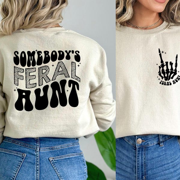 Somebody's Feral Aunt Sweatshirt, Cool Aunt Shirt, Feral Aunt Sweatshirt, Aunts Gift, Aunts Birthday Gift, Sister Gifts, Auntie Sweatshirt