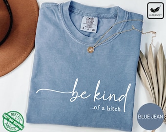 Be Kind of a Bitch Shirt, Funny Gift Sarcastic T-Shirt