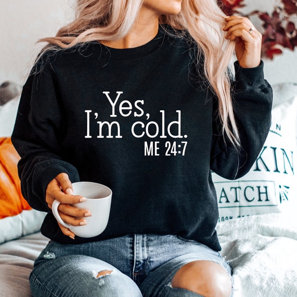 Yes I'm Cold Me 24:7 Sweatshirt, Sweater Weather Sweatshirt, Christmas Shirts for Women, Funny Cold Sweatshirt, Christmas Gift Sweatshirt
