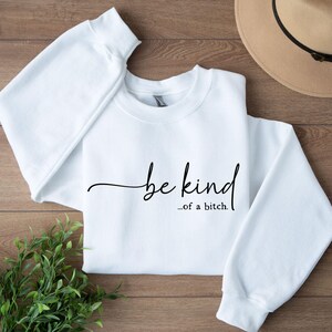 Be Kind of a Bitch Sweatshirt, Funny Sweatshirt, Funny Gift Sarcastic Hoodie, BE KIND Sweater, Woman Crewneck, Funny Quote Tee, Gift for Her image 2