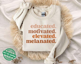 Educated Motivated Melanated Sweatshirt and Hoodie - Black History Month