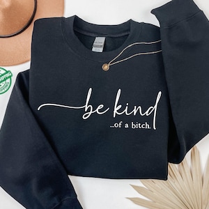 Be Kind of a Bitch Sweatshirt, Funny Sweatshirt, Funny Gift Sarcastic Hoodie, BE KIND Sweater, Woman Crewneck, Funny Quote Tee, Gift for Her