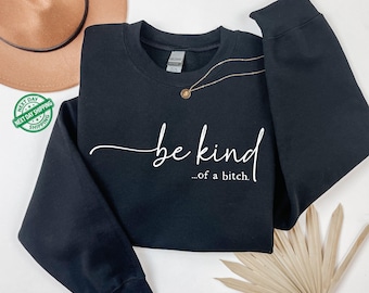 Be Kind of a Bitch Sweatshirt, Funny Sweatshirt, Funny Gift Sarcastic Hoodie, BE KIND Sweater, Woman Crewneck, Funny Quote Tee, Gift for Her