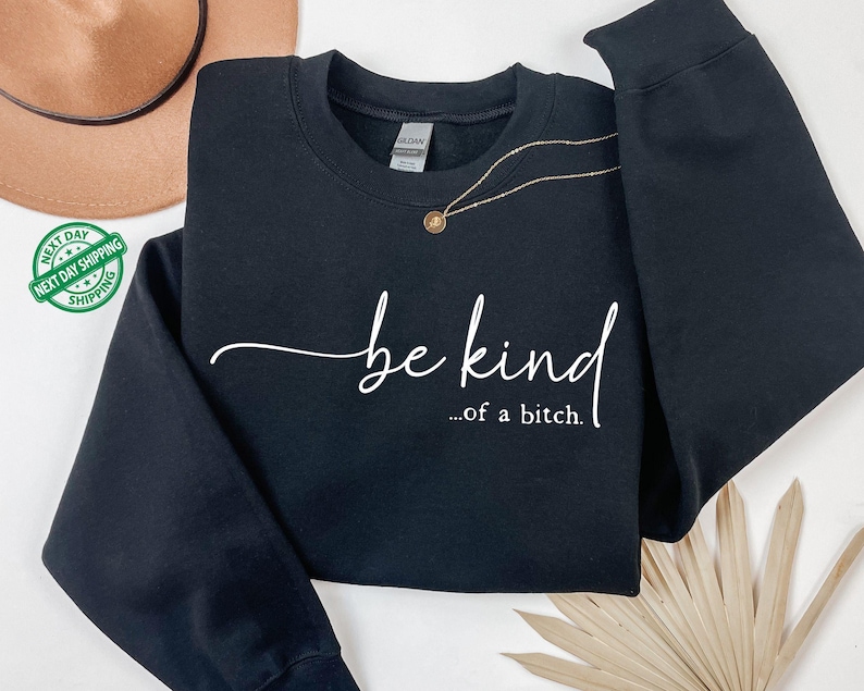 Be Kind of a Bitch Sweatshirt, Funny Sweatshirt, Funny Gift Sarcastic Hoodie, BE KIND Sweater, Woman Crewneck, Funny Quote Tee, Gift for Her