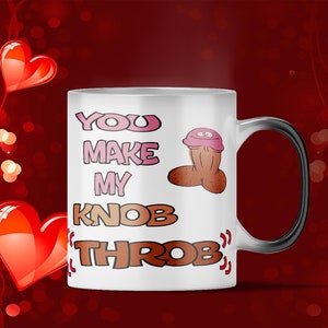 May include: White ceramic coffee mug with a black handle. The mug has a funny message that reads "You make my knob throb" with a cartoon image of a knob.