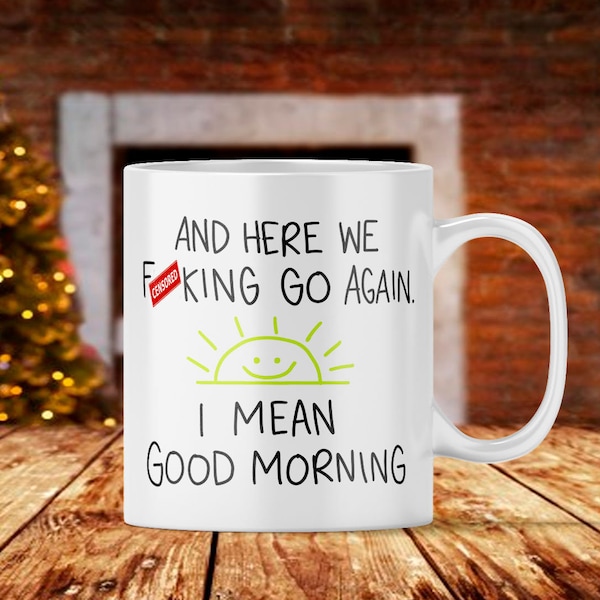 Here We F*#king Go Again I Mean Good Morning Mug, Best Friend Gift, Funny Mugs, Sarcastic Gift, Mom Mug,  ,censor bar will be removed  ,