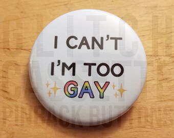 All-purpose excuse "I can't, I'm too gay" pinback button, 1.5"