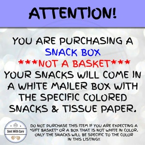 May include: Image with text: "ATTENTION! YOU ARE PURCHASING A SNACK BOX. NOT A BASKET. Your snacks will come in a white mailer box with the specific colored snacks & tissue paper." Includes a small logo: "Sent With Care."