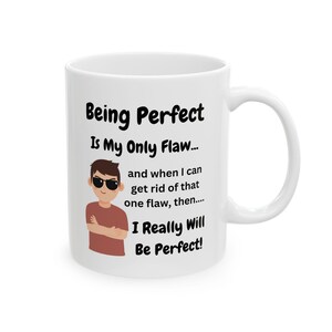 Gift For Coffee Lover - Being Perfect Is My Only Flaw  - White Ceramic Mug - Funny Coffee Mug - Novelty Coffee Mug - 11oz/15oz Coffee Mug