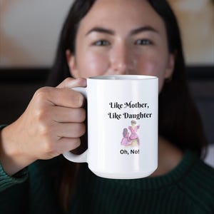 Like Mother Like Daughter - Oh No - White Ceramic 11oz Coffee Mug - 15oz Mug - Gift Mug For Mom, Mother&#39;s Day Gift, Birthday Gift For Mom