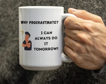 Funny Procrastination Coffee Mug, Sarcastic Office Mug, Why Procrastinate Mug, Coworker Humor Gift, Funny Coffee Cup, 11oz or 15oz