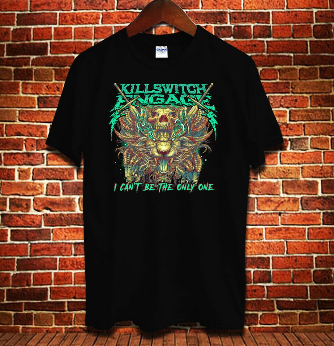 New Killswitch Engage Cant Be the Only Black Tshirt Tee -