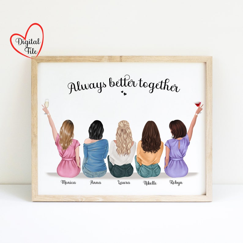 May include: A printable art print with a white background and a wood frame. The print features five women with their backs to the viewer, each holding a drink. The text "Always better together" is at the top of the print. The names Monica, Anna, Laura, Nikelle, and Robyn are written below the women.
