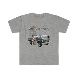 Wait in the truck Unisex Softstyle T-Shirt