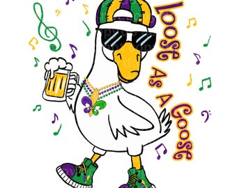 Loose as a goose Mardi Gras **Digital Image only** Png/Jpg Sublimation DTF Eco solvent