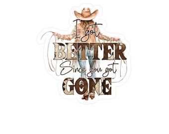 I Got Better Since You Been Gone Vinyl Decal | Kiss-Cut Sticker