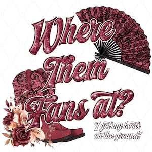 Where Them Fans At? I Got My Boots on the Ground! **digital Image Only