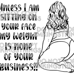 Unless I am sitting on your face my weight is none of your business (Digital only) SVG/Png/Jpg **Image only**