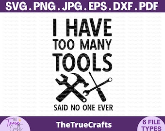 May include: A black digital graphic design featuring the text I HAVE TOO MANY TOOLS SAID NO ONE EVER with a crossed hammer and wrench icon below the text. The top of the image lists file formats SVG, PNG, JPG, EPS, DXF, and PDF in black text.