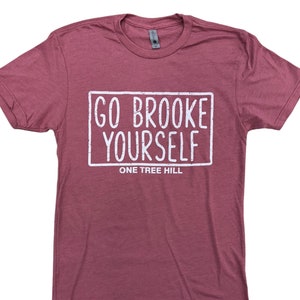 Go Brooke Yourself , One Tree Hill - T Shirt - Multiple Colors