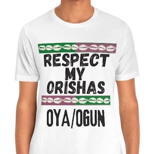 Respect my Orishas unisex tee, Santeria, Yoruba, Omo Oya, Omo Ogun, Shango, Oshun, Ifa, Yoruba, elegua