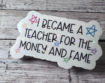 Money and Fame, Funny Teacher Sticker, Weatherproof Vinyl Decal