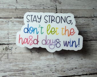 Inspirational Sticker, Stay Strong Don't Let Hard Days Win, Weatherproof Decal