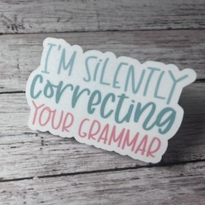 I&#39;m Silently Correcting Your Grammar Sticker, Sarcasm Sticker, Sarcastic Sticker, Funny Sticker, Cute Sticker, Sticker Fun
