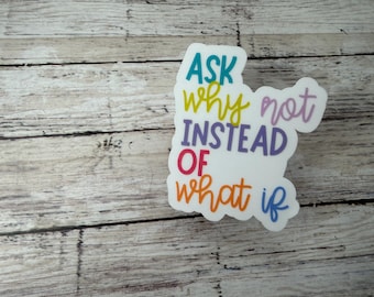 Ask Why Not Instead of What If, Motivational Sticker, Positive Affirmation, Teacher Gift