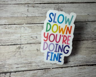 Slow Down You're Doing Fine Sticker, Encouraging Kindness, Water Bottle Laptop Decal