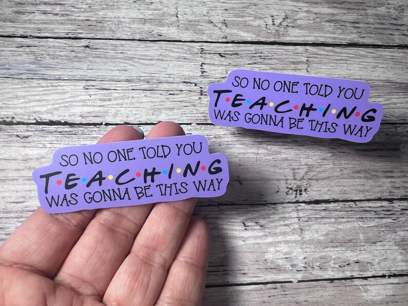 So No One Told You Teaching Was Going to Be This Way Sticker, Friends Sticker, Cute sticker, Trendy Sticker, Teacher Sticker, Teacher Gift image 2