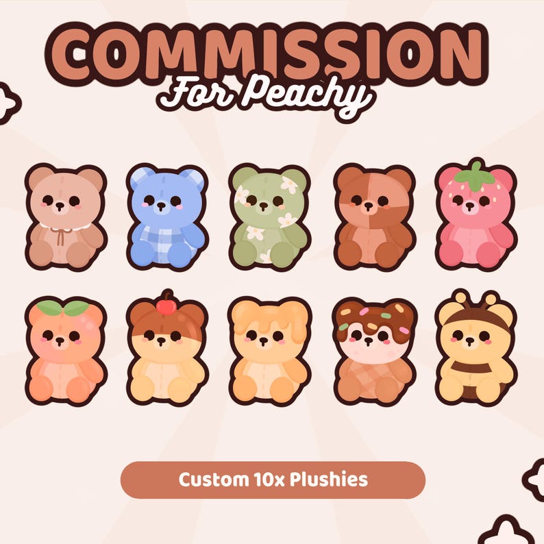 May include: A digital graphic titled COMMISSION For Peachy featuring ten distinct cartoon bear plushies in two rows. Designs include a peach, strawberry, bee, chocolate-dipped, and floral patterns. The text Custom 10x Plushies appears at the bottom.