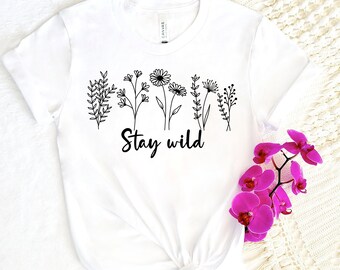 Stay Wild Shirt, wildflower shirt, Inspirational Shirt, Plant lover Shir, Best Fiends Gift, Shirt for friend