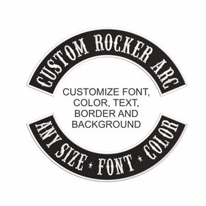May include: Black and white custom rocker arc patches. The top patch reads "CUSTOM ROCKER ARC". The bottom patch reads "ANY SIZE FONT COLOR". The text "CUSTOMIZE FONT, COLOR, TEXT, BORDER AND BACKGROUND" is in the center.