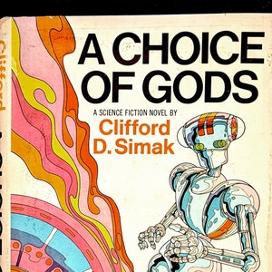 May include: A vintage science fiction paperback book cover with a colorful psychedelic design. The cover features a silver robot with a large head and a title that reads "A Choice of Gods" by Clifford D. Simak.