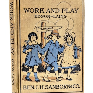 May include: Vintage hardcover book titled "Work and Play" by Edson-Laing. The cover features an illustration of three children walking towards a sign pointing to London Town. The book's cover is beige with black and blue illustrations.