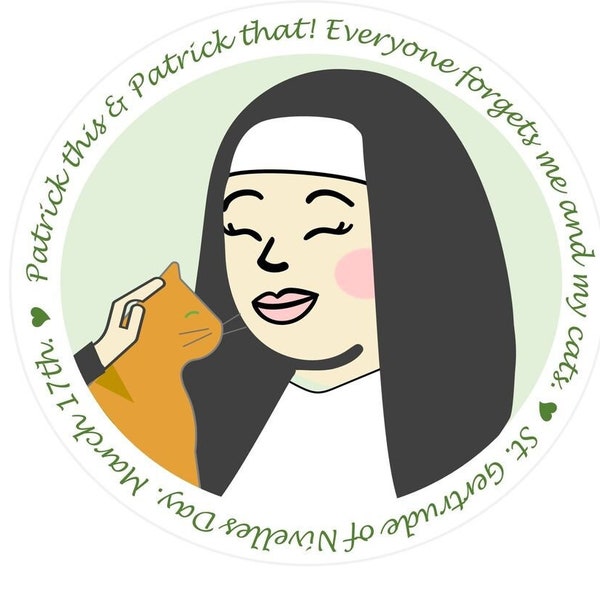 Saint Gertrude di Nivelles Day Circular Sticker - "Patrick This and Patrick That! Everyone Forgets Me and My Cats."