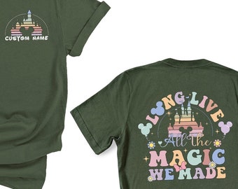 Custom Long Live All The Magic We Made Shirt, Magical Castle T-Shirt, Disneyworld Magical Gift, Disney Family Tee, Disney Travel Sweatshirt