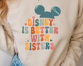 Funny Disney Is Better With Sisters Shirt, Disneyland Vacation T-Shirt, Family Matching Tee, Family Holiday Trip Gift, Mickey Ear Sweatshirt