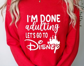 I'm Done Adulting Let's Go to Disney Shirt, Disney Trip Sweatshirt, Disney Vacation T-Shirt, Done Adulting Vacation Tee, Disneyland Gift