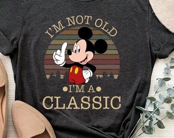 I'm Not Old I'm Classic Shirt, Retro Mickey Mouse T-Shirt, Disney Classic Sweatshirt, Disney Mickey Mouse T-Shirt, Disneyworld Matching Gift