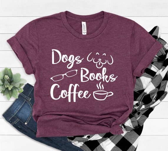 Dogs, Books and Coffee Shirt, Coffee Addict Shirt, Dog, Book and Coffee Lover Shirt, Funny Caffeine Fan Gift T Shirt