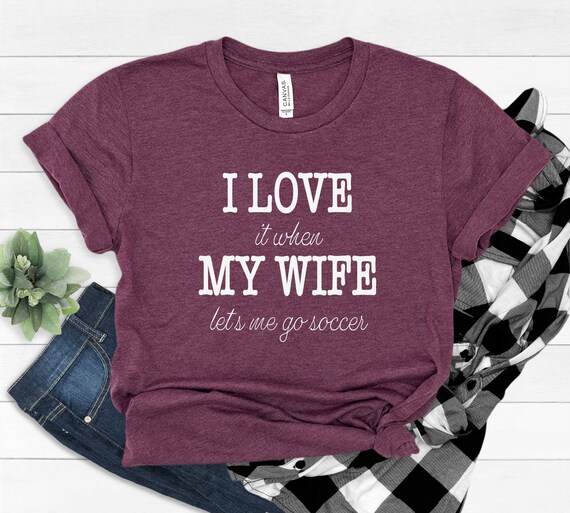 Soccer Lover Shirt-I Love It When My Wife Lets Me Go Soccer | Etsy
