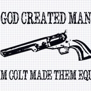 May include: A black and white illustration of a handgun with the text "GOD CREATED MAN SAM COLT MADE THEM EQUAL" on a white background with a grid pattern.